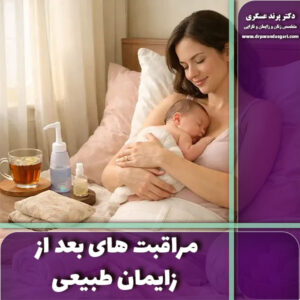 چرا مراقبت های بعد از زایمان طبیعی مهم است؟ (توضیح نکات مراقبتی)